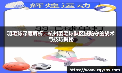 羽毛球深度解析：杭州羽毛球队区域防守的战术与技巧揭秘