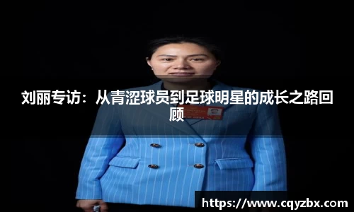 刘丽专访：从青涩球员到足球明星的成长之路回顾