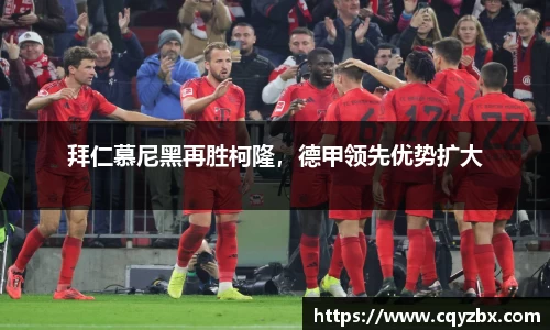 拜仁慕尼黑再胜柯隆，德甲领先优势扩大