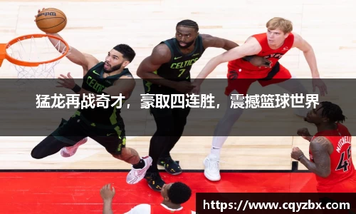 猛龙再战奇才，豪取四连胜，震撼篮球世界