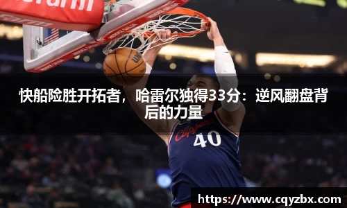 快船险胜开拓者，哈雷尔独得33分：逆风翻盘背后的力量