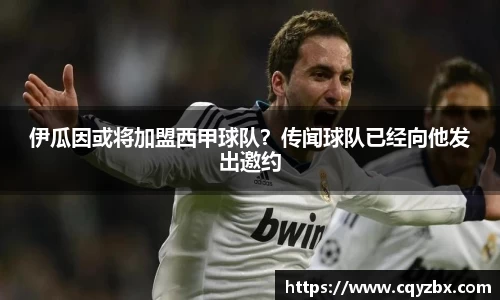 伊瓜因或将加盟西甲球队？传闻球队已经向他发出邀约