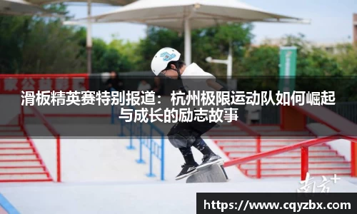 滑板精英赛特别报道：杭州极限运动队如何崛起与成长的励志故事