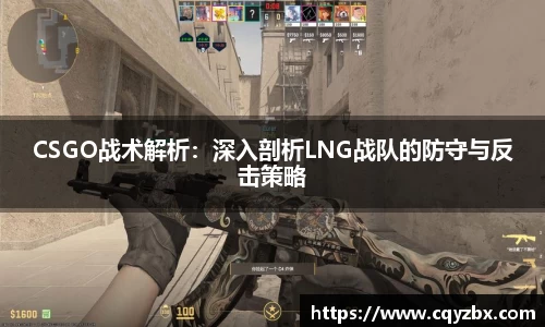 CSGO战术解析：深入剖析LNG战队的防守与反击策略