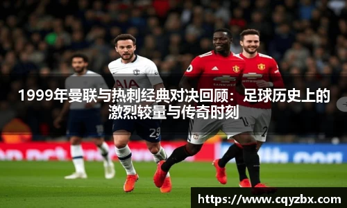 1999年曼联与热刺经典对决回顾：足球历史上的激烈较量与传奇时刻