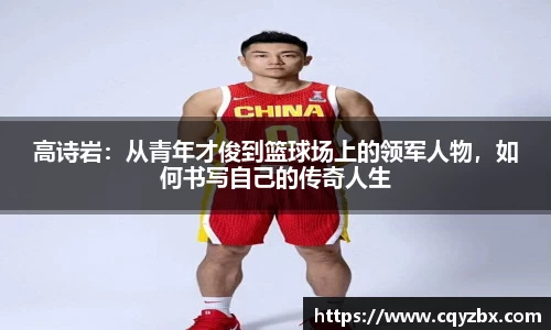 高诗岩：从青年才俊到篮球场上的领军人物，如何书写自己的传奇人生
