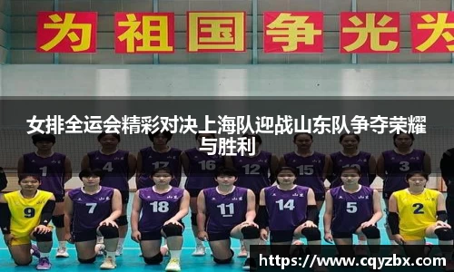 女排全运会精彩对决上海队迎战山东队争夺荣耀与胜利