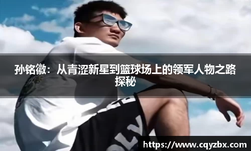 孙铭徽：从青涩新星到篮球场上的领军人物之路探秘