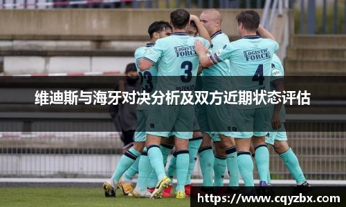 维迪斯与海牙对决分析及双方近期状态评估