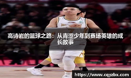 高诗岩的篮球之路：从青涩少年到赛场英雄的成长故事