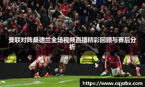 曼联对阵桑德兰全场视频直播精彩回顾与赛后分析