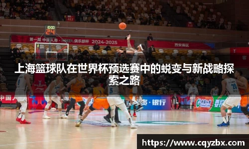 上海篮球队在世界杯预选赛中的蜕变与新战略探索之路